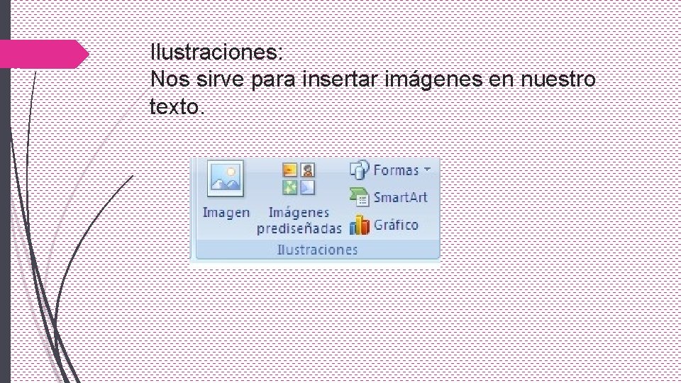 Ilustraciones: Nos sirve para insertar imágenes en nuestro texto. 