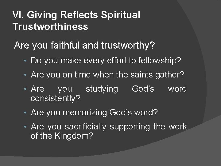 VI. Giving Reflects Spiritual Trustworthiness Are you faithful and trustworthy? • Do you make