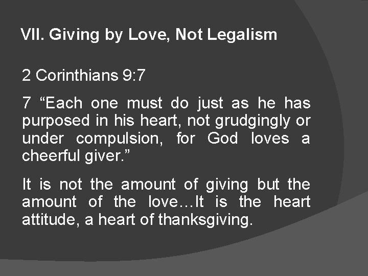 VII. Giving by Love, Not Legalism 2 Corinthians 9: 7 7 “Each one must