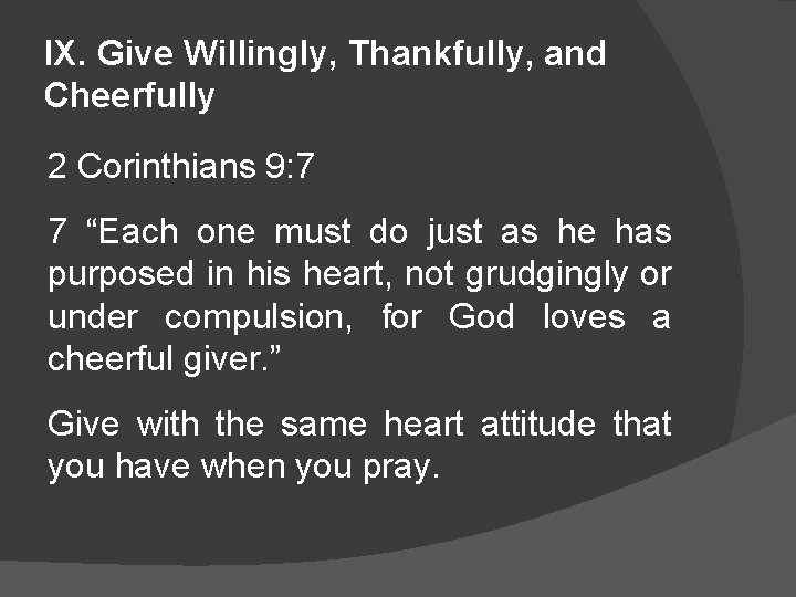 IX. Give Willingly, Thankfully, and Cheerfully 2 Corinthians 9: 7 7 “Each one must