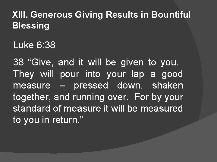 XIII. Generous Giving Results in Bountiful Blessing Luke 6: 38 38 “Give, and it