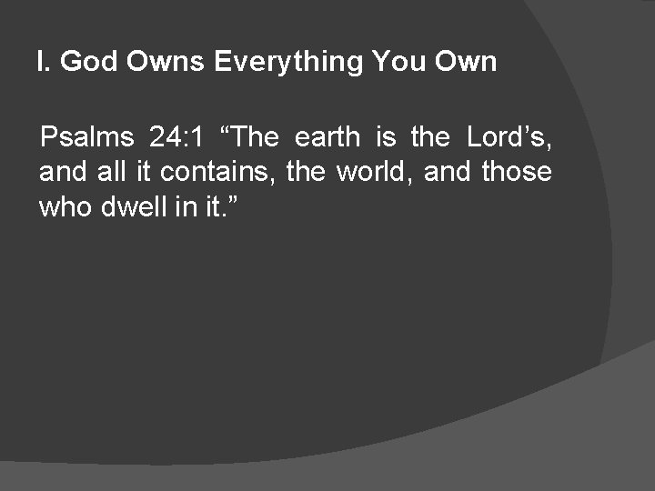 I. God Owns Everything You Own Psalms 24: 1 “The earth is the Lord’s,