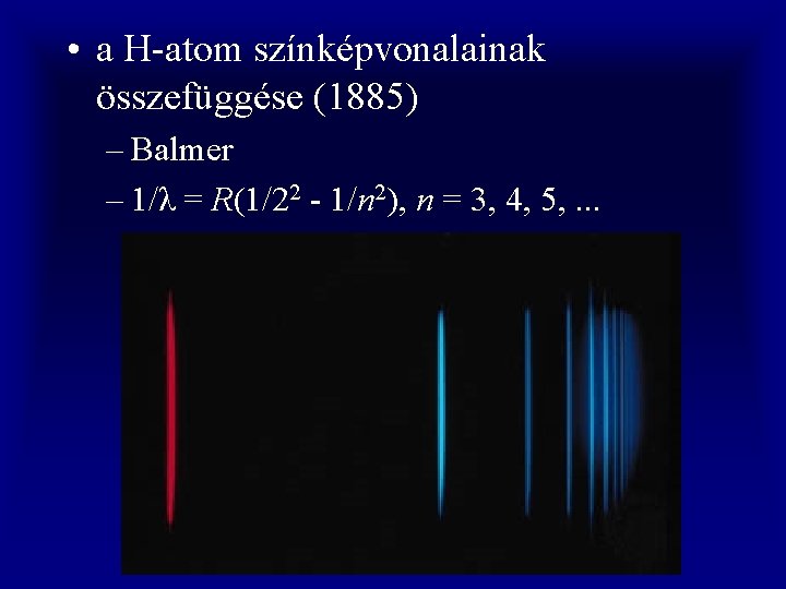  • a H-atom színképvonalainak összefüggése (1885) – Balmer – 1/λ = R(1/22 -