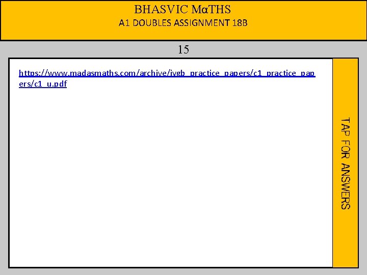 BHASVIC MαTHS A 1 DOUBLES ASSIGNMENT 18 B 15 https: //www. madasmaths. com/archive/iygb_practice_papers/c 1_practice_pap