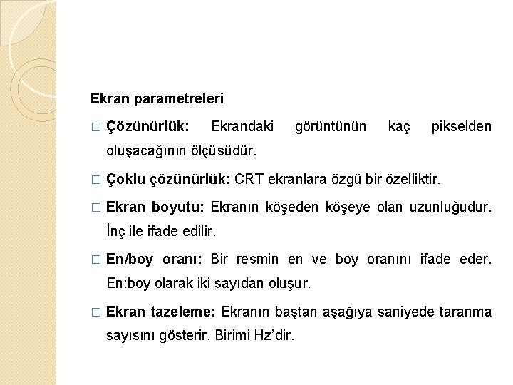 Ekran parametreleri � Çözünürlük: Ekrandaki görüntünün kaç pikselden oluşacağının ölçüsüdür. � Çoklu çözünürlük: CRT