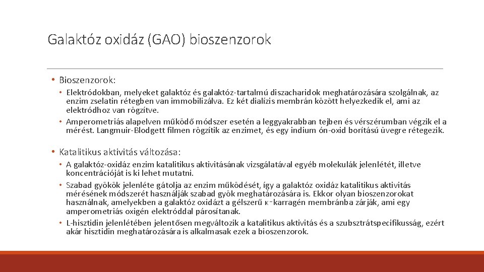 Galaktóz oxidáz (GAO) bioszenzorok • Bioszenzorok: • Elektródokban, melyeket galaktóz és galaktóz-tartalmú diszacharidok meghatározására Galaktóz oxidáz (GAO) bioszenzorok • Bioszenzorok: • Elektródokban, melyeket galaktóz és galaktóz-tartalmú diszacharidok meghatározására