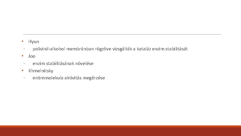 • Hyun · polivinil-alkohol membránban rögzítve vizsgálták a kataláz enzim stabilitását • Joo • Hyun · polivinil-alkohol membránban rögzítve vizsgálták a kataláz enzim stabilitását • Joo