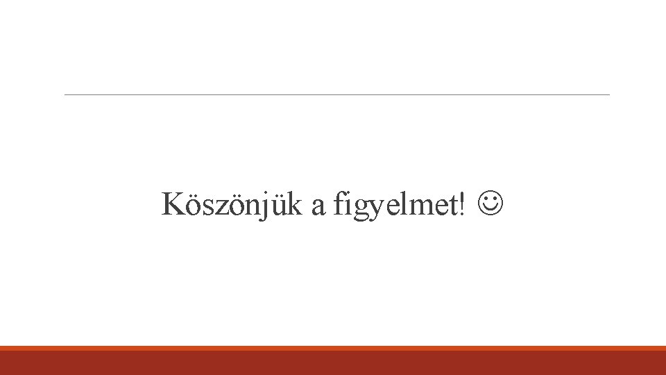 Köszönjük a figyelmet! Köszönjük a figyelmet!