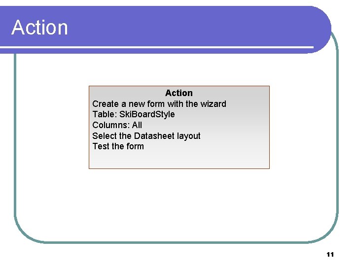 Action Create a new form with the wizard Table: Ski. Board. Style Columns: All