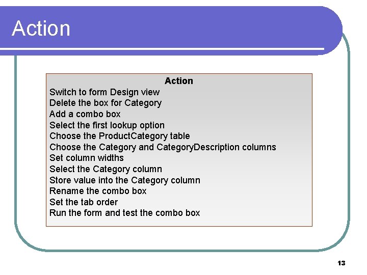 Action Switch to form Design view Delete the box for Category Add a combo