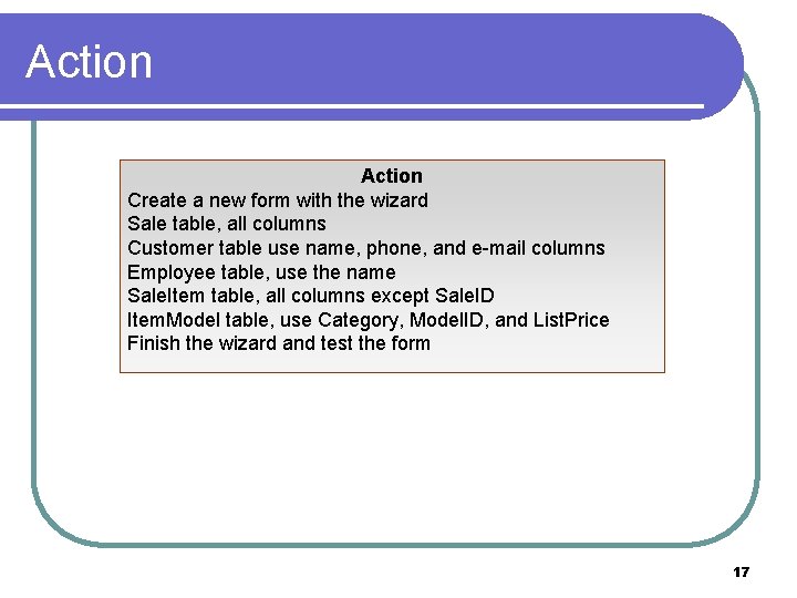 Action Create a new form with the wizard Sale table, all columns Customer table