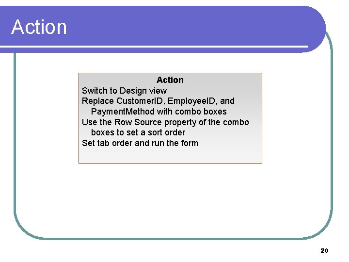 Action Switch to Design view Replace Customer. ID, Employee. ID, and Payment. Method with