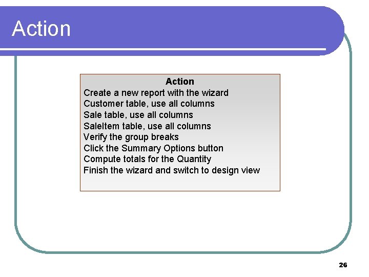 Action Create a new report with the wizard Customer table, use all columns Sale.