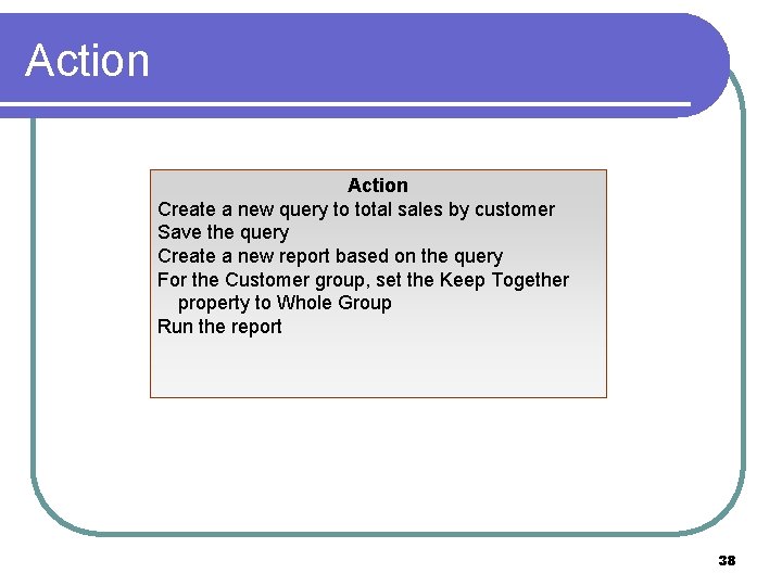 Action Create a new query to total sales by customer Save the query Create