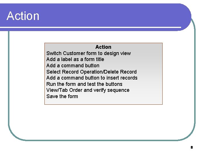 Action Switch Customer form to design view Add a label as a form title