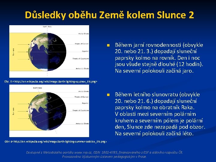 Důsledky oběhu Země kolem Slunce 2 n Během jarní rovnodennosti (obvykle 20. nebo 21.