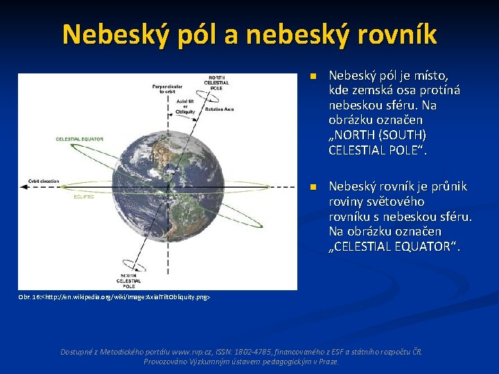 Nebeský pól a nebeský rovník n Nebeský pól je místo, kde zemská osa protíná