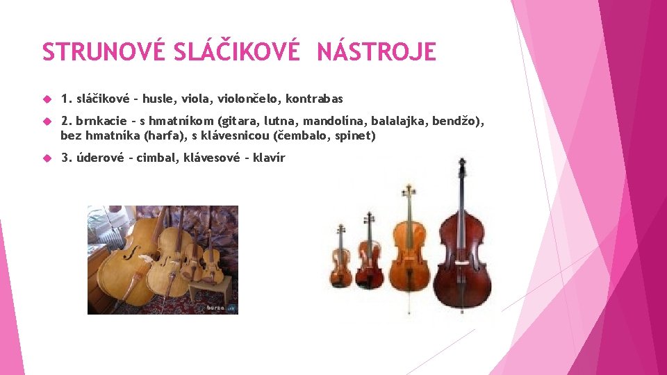 STRUNOVÉ SLÁČIKOVÉ NÁSTROJE 1. sláčikové - husle, viola, violončelo, kontrabas 2. brnkacie - s