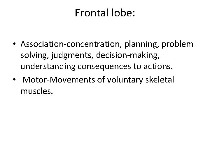 Frontal lobe: • Association-concentration, planning, problem solving, judgments, decision-making, understanding consequences to actions. •