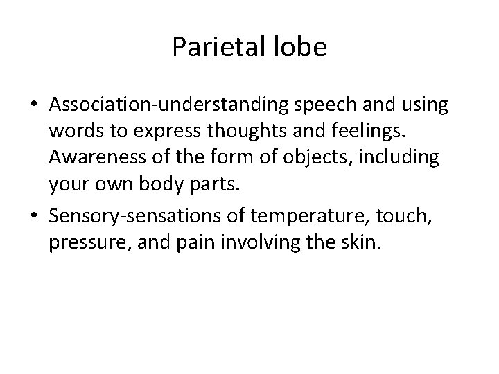 Parietal lobe • Association-understanding speech and using words to express thoughts and feelings. Awareness