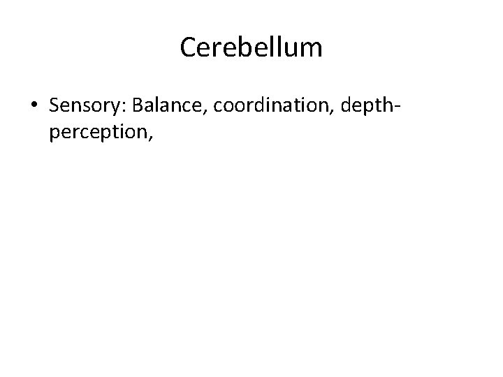 Cerebellum • Sensory: Balance, coordination, depthperception, 