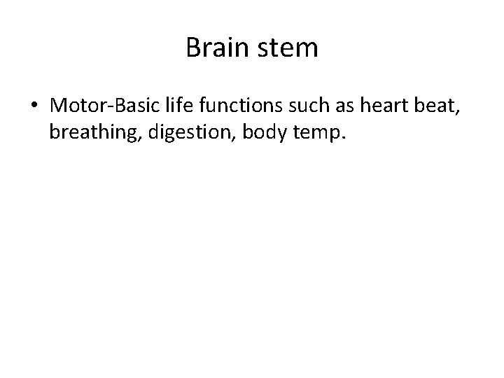 Brain stem • Motor-Basic life functions such as heart beat, breathing, digestion, body temp.