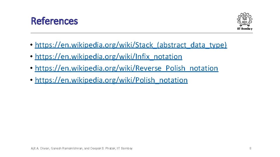 References IIT Bombay • https: //en. wikipedia. org/wiki/Stack_(abstract_data_type) • https: //en. wikipedia. org/wiki/Infix_notation • References IIT Bombay • https: //en. wikipedia. org/wiki/Stack_(abstract_data_type) • https: //en. wikipedia. org/wiki/Infix_notation •