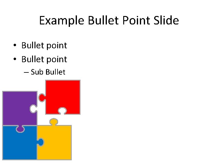 Example Bullet Point Slide • Bullet point – Sub Bullet 
