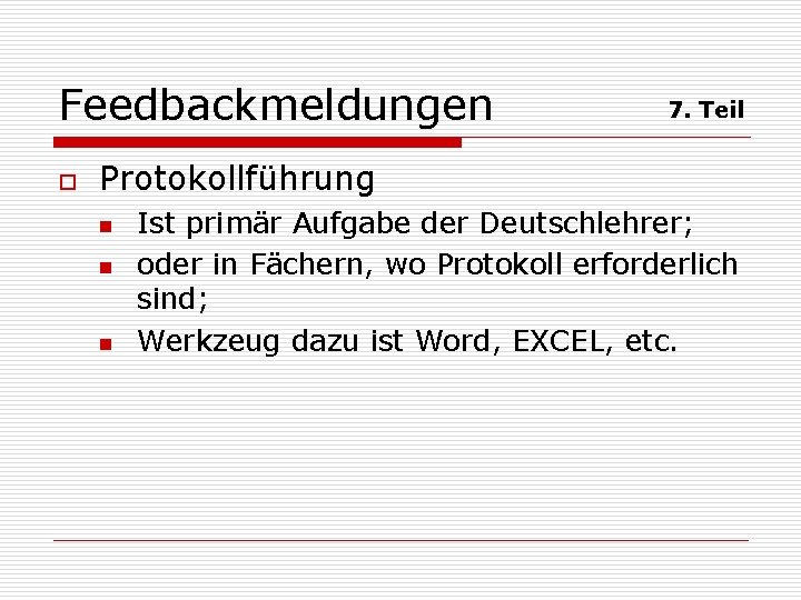 Feedbackmeldungen o 7. Teil Protokollführung n n n Ist primär Aufgabe der Deutschlehrer; oder