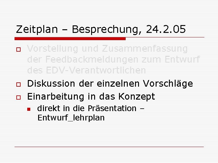 Zeitplan – Besprechung, 24. 2. 05 o o o Vorstellung und Zusammenfassung der Feedbackmeldungen