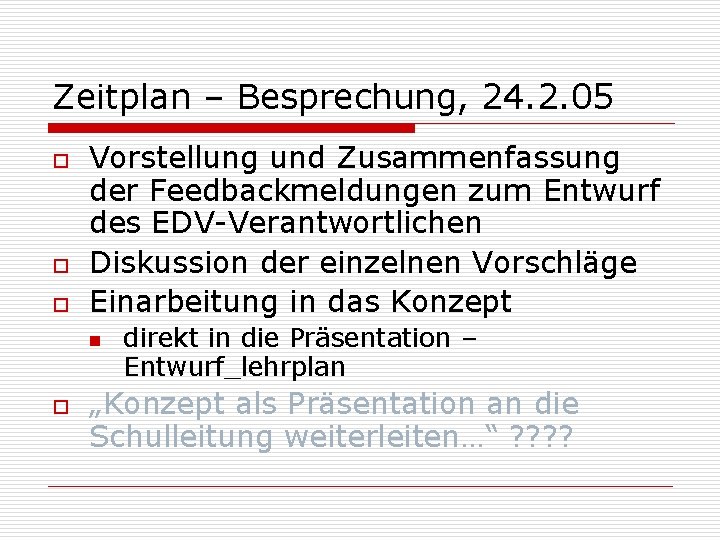 Zeitplan – Besprechung, 24. 2. 05 o o o Vorstellung und Zusammenfassung der Feedbackmeldungen