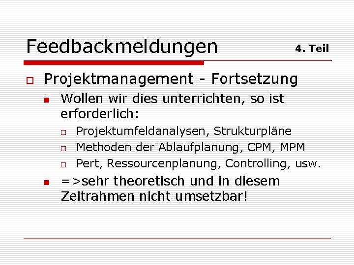 Feedbackmeldungen o 4. Teil Projektmanagement - Fortsetzung n Wollen wir dies unterrichten, so ist