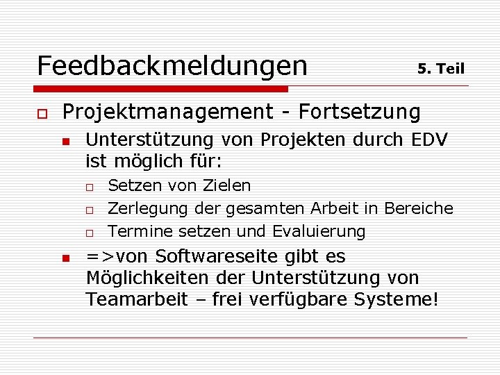 Feedbackmeldungen o 5. Teil Projektmanagement - Fortsetzung n Unterstützung von Projekten durch EDV ist