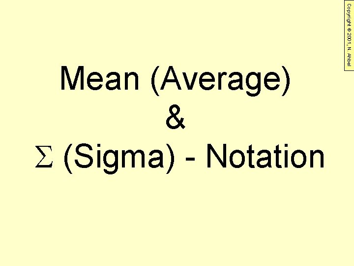 Copyright © 2001, N. Ahbel Mean (Average) & (Sigma) - Notation 