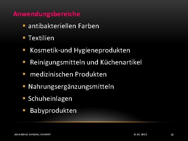 Anwendungsbereiche § antibakteriellen Farben § Textilien § Kosmetik-und Hygieneprodukten § Reinigungsmitteln und Küchenartikel §