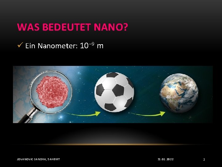 WAS BEDEUTET NANO? ü Ein Nanometer: 10− 9 m JOVANOVIC SANDRA, 5 AHBMT 31.
