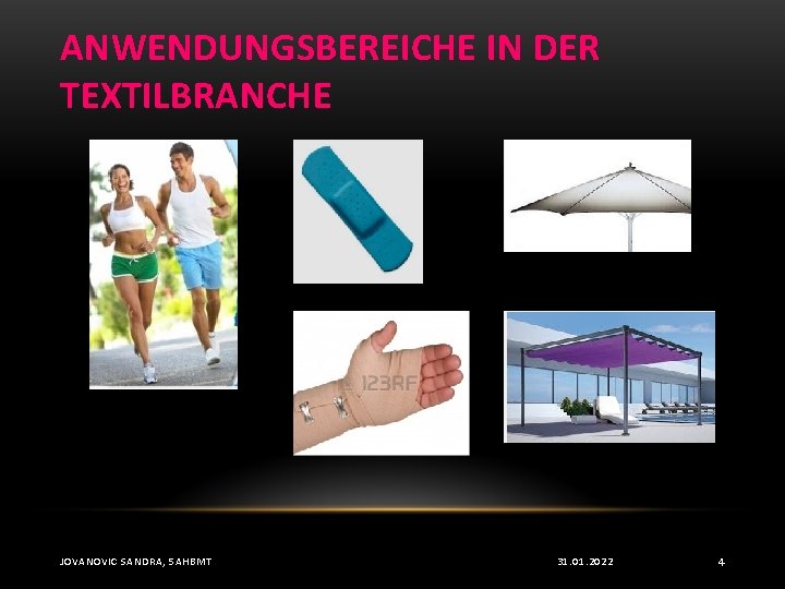ANWENDUNGSBEREICHE IN DER TEXTILBRANCHE JOVANOVIC SANDRA, 5 AHBMT 31. 01. 2022 4 