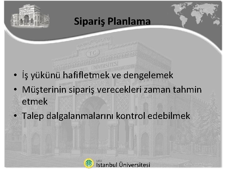 Sipariş Planlama • İş yükünü hafifletmek ve dengelemek • Müşterinin sipariş verecekleri zaman tahmin