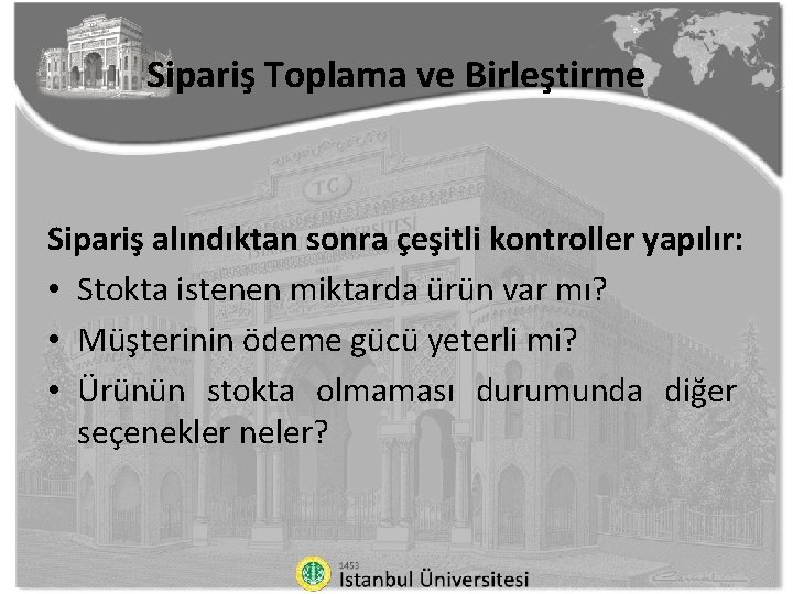 Sipariş Toplama ve Birleştirme Sipariş alındıktan sonra çeşitli kontroller yapılır: • Stokta istenen miktarda