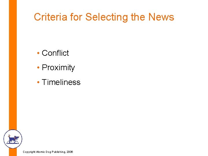 Criteria for Selecting the News • Conflict • Proximity • Timeliness Copyright Atomic Dog Criteria for Selecting the News • Conflict • Proximity • Timeliness Copyright Atomic Dog