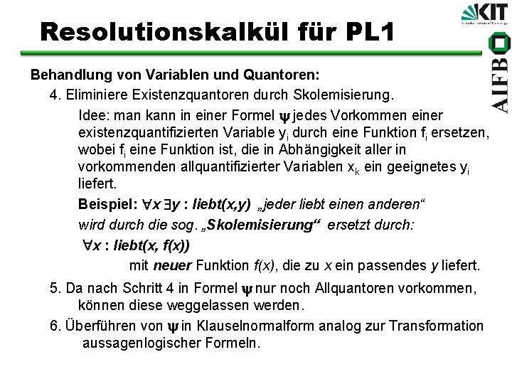 Resolutionskalkül für PL 1 Behandlung von Variablen und Quantoren: 4. Eliminiere Existenzquantoren durch Skolemisierung.