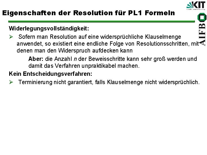 Eigenschaften der Resolution für PL 1 Formeln Widerlegungsvollständigkeit: Ø Sofern man Resolution auf eine