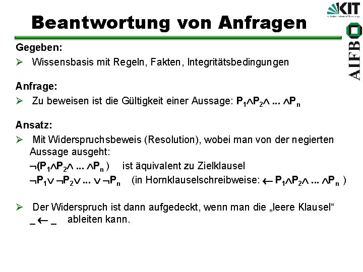 Beantwortung von Anfragen Gegeben: Ø Wissensbasis mit Regeln, Fakten, Integritätsbedingungen Anfrage: Ø Zu beweisen