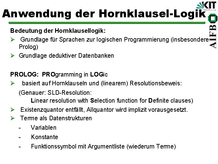 Anwendung der Hornklausel-Logik Bedeutung der Hornklausellogik: Ø Grundlage für Sprachen zur logischen Programmierung (insbesondere