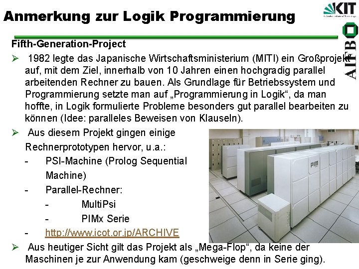 Anmerkung zur Logik Programmierung Fifth-Generation-Project Ø 1982 legte das Japanische Wirtschaftsministerium (MITI) ein Großprojekt