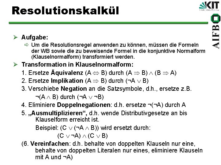 Resolutionskalkül Ø Aufgabe: ð Um die Resolutionsregel anwenden zu können, müssen die Formeln der