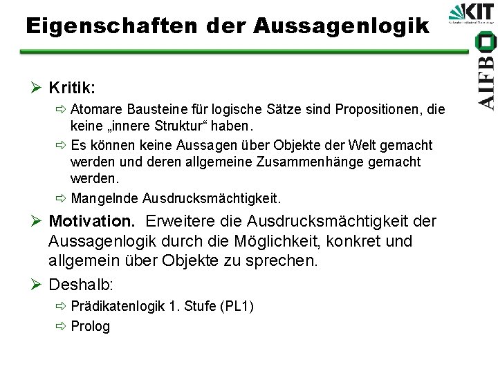 Eigenschaften der Aussagenlogik Ø Kritik: ð Atomare Bausteine für logische Sätze sind Propositionen, die