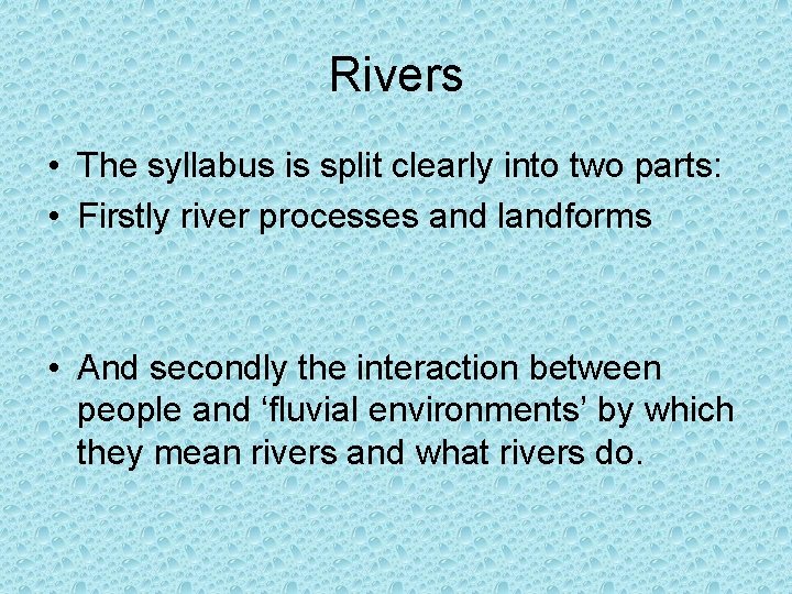 Rivers • The syllabus is split clearly into two parts: • Firstly river processes
