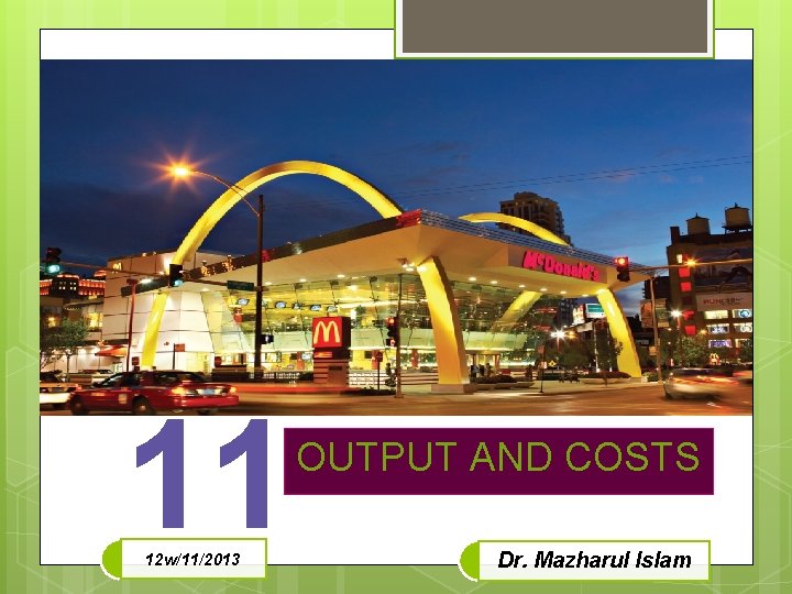 11 12 w/11/2013 OUTPUT AND COSTS Dr. Mazharul Islam 