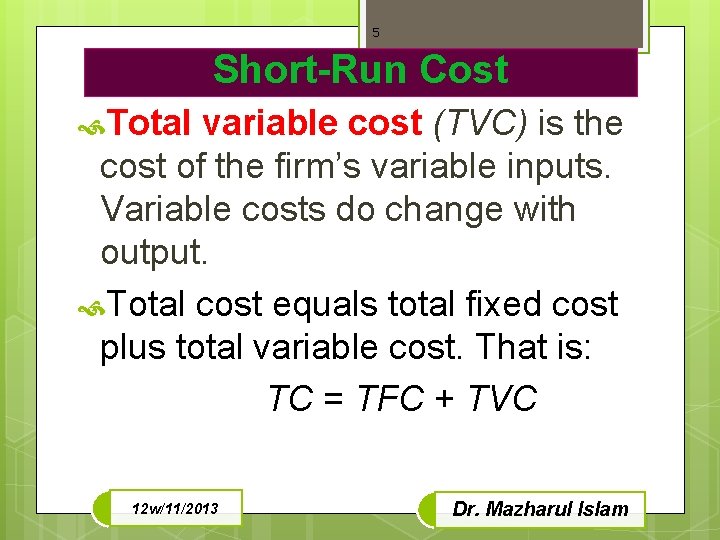 5 Short-Run Cost Total variable cost (TVC) is the cost of the firm’s variable